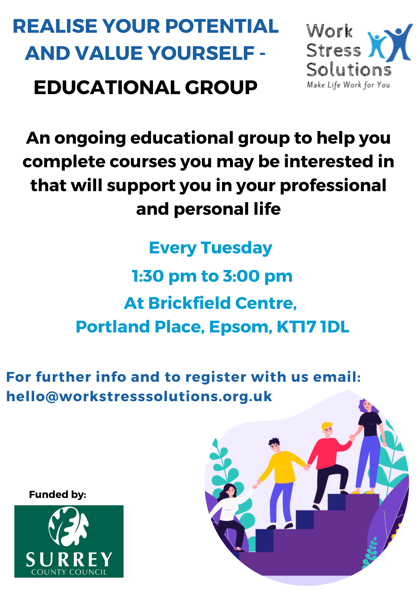 An ongoing educational group to help you complete courses you may be interested in that will support you in your professional and personal life. Every Tuesday 1:30 pm to 3:00 pm At Brickfield Centre, Portland Place, Epsom, KT17 1DL For further info and to register with us email: hello@workstresssolutions.org.uk